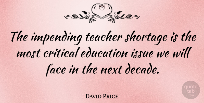 David Price Quote About Teacher, Issues, Next: The Impending Teacher Shortage Is...
