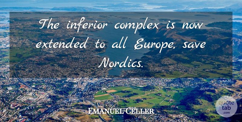 Emanuel Celler Quote About Europe, Sea, Complexes: The Inferior Complex Is Now...