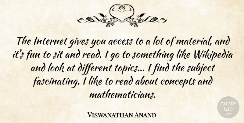 Viswanathan Anand Quote About Fun, Giving, Looks: The Internet Gives You Access...