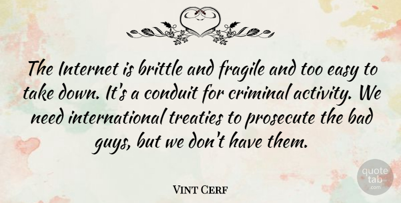 Vint Cerf Quote About Bad, Conduit, Criminal, Treaties: The Internet Is Brittle And...