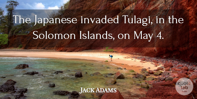 Jack Adams Quote About Islands, May, Solomon: The Japanese Invaded Tulagi In...