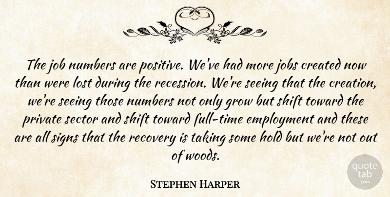 Stephen Harper Quote About Positive, Jobs, Recovery: The Job Numbers Are Positive...