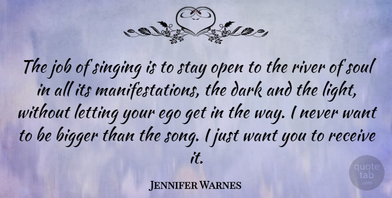 Jennifer Warnes Quote About Bigger, Ego, Job, Letting, Open: The Job Of Singing Is...