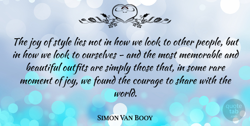 Simon Van Booy Quote About Courage, Found, Lies, Memorable, Moment: The Joy Of Style Lies...