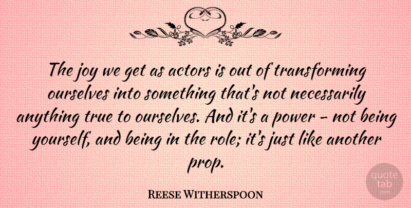Reese Witherspoon Quote About Being Yourself, Joy, Actors: The Joy We Get As...