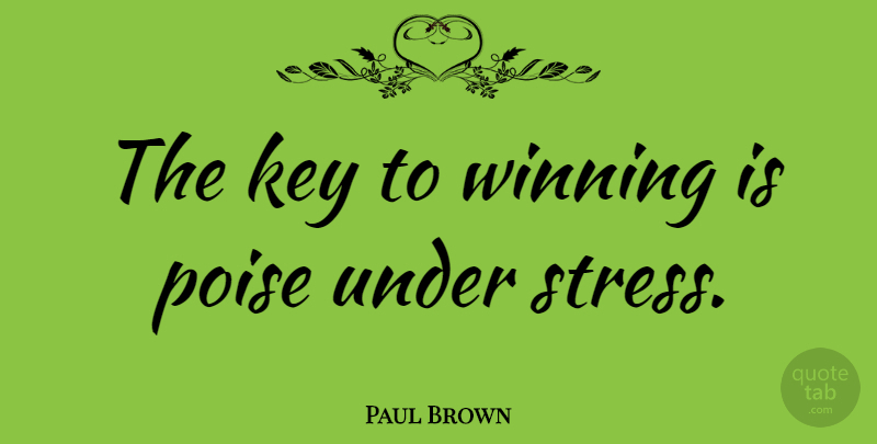 Paul Brown Quote About Stress, Winning, Keys: The Key To Winning Is...
