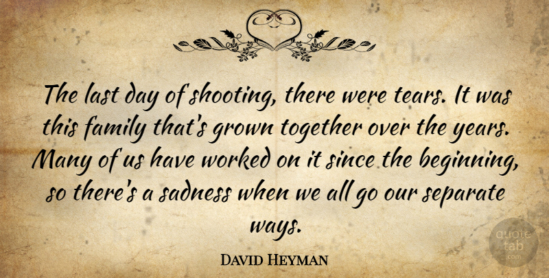 David Heyman Quote About Family, Grown, Last, Sadness, Separate: The Last Day Of Shooting...