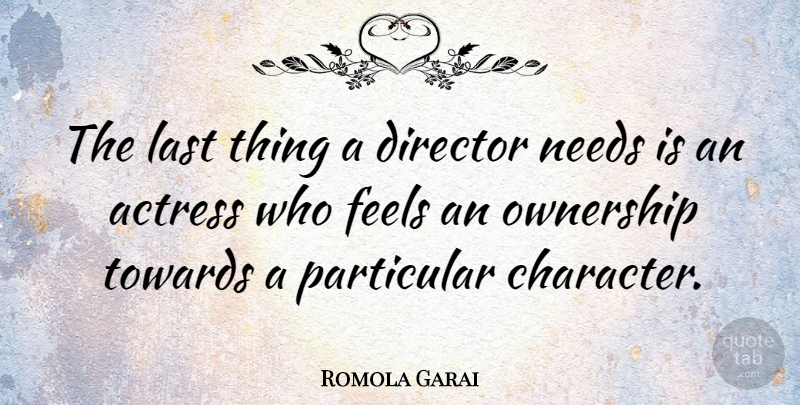 Romola Garai Quote About Feels, Last, Needs, Ownership, Particular: The Last Thing A Director...