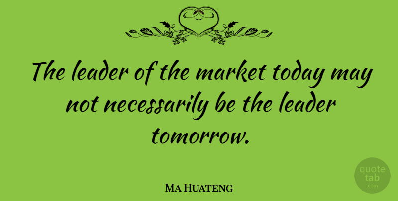 Ma Huateng Quote About Leader, Today, May: The Leader Of The Market...