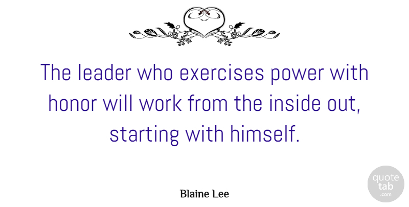 Blaine Lee Quote About American Psychologist, Business, Exercises, Honor, Inside: The Leader Who Exercises Power...