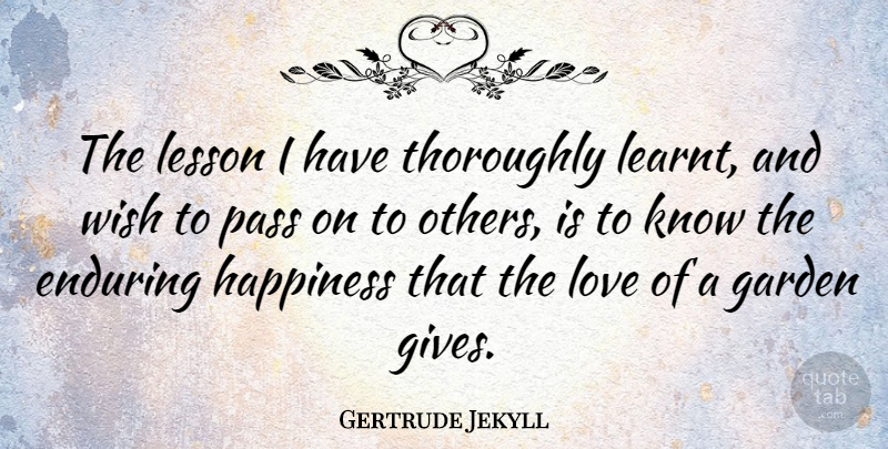 Gertrude Jekyll Quote About Garden, Giving, Wish: The Lesson I Have Thoroughly...