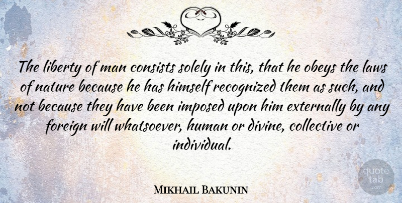 Mikhail Bakunin Quote About Men, Law, Liberty: The Liberty Of Man Consists...