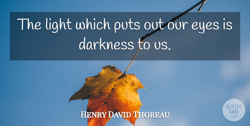 Henry David Thoreau Quote About Eye, Light, Darkness: The Light Which Puts Out...