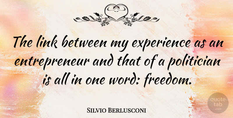 Silvio Berlusconi Quote About Success, Entrepreneur, Links: The Link Between My Experience...