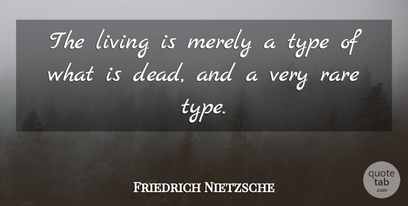 Friedrich Nietzsche Quote About Type: The Living Is Merely A...