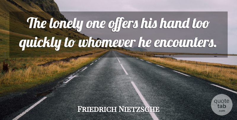 Friedrich Nietzsche Quote About Friendship, Lonely, Loneliness: The Lonely One Offers His...