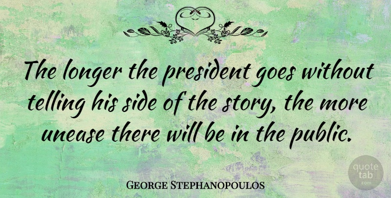 George Stephanopoulos Quote About Goes, Telling, Unease: The Longer The President Goes...