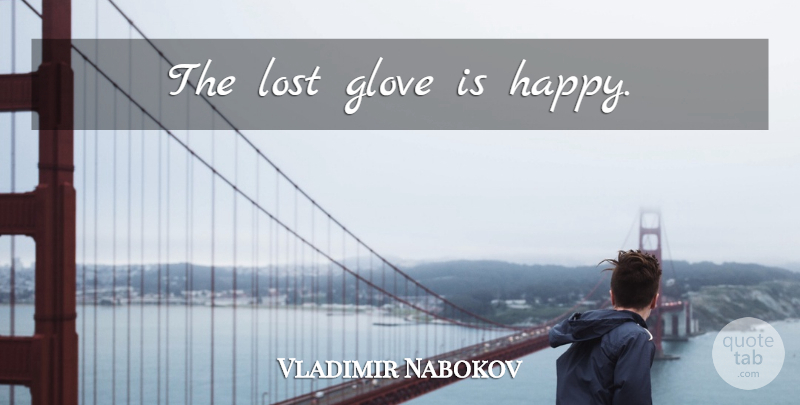 Vladimir Nabokov Quote About Gloves, Lost: The Lost Glove Is Happy...