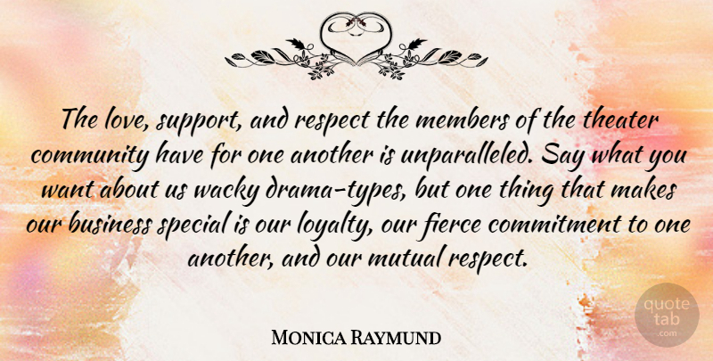 Monica Raymund Quote About Loyalty, Drama, Commitment: The Love Support And Respect...