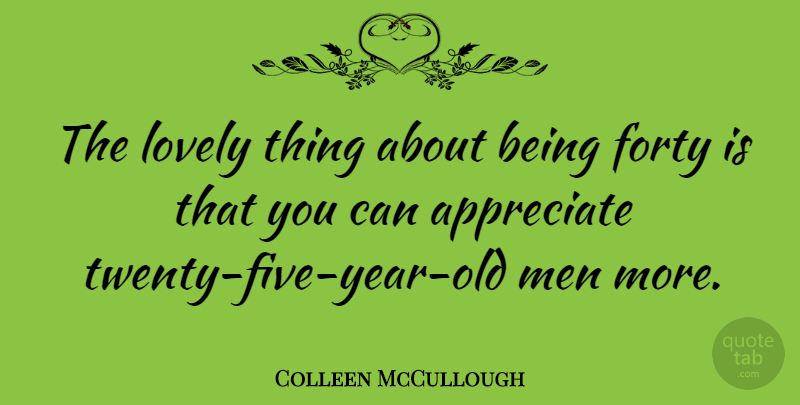 Colleen McCullough Quote About Birthday, Appreciation, Women: The Lovely Thing About Being...