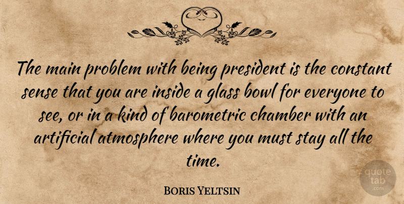Boris Yeltsin Quote About Glasses, Atmosphere, President: The Main Problem With Being...