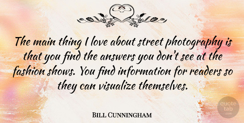 Bill Cunningham Quote About Information, Love, Main, Readers, Street: The Main Thing I Love...