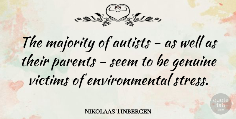 Nikolaas Tinbergen Quote About Environmental, Genuine, Majority, Victims: The Majority Of Autists As...