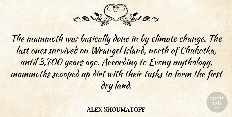 Alex Shoumatoff Quote About According, Basically, Change, Climate, Dirt: The Mammoth Was Basically Done...