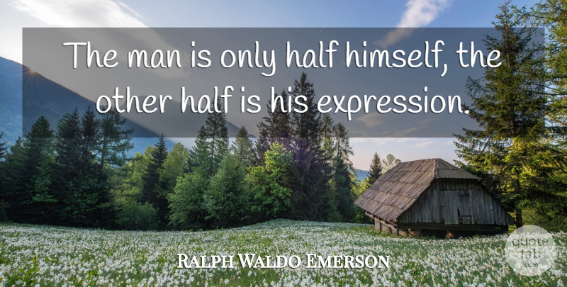 Ralph Waldo Emerson Quote About Inspirational, Men, Expression: The Man Is Only Half...