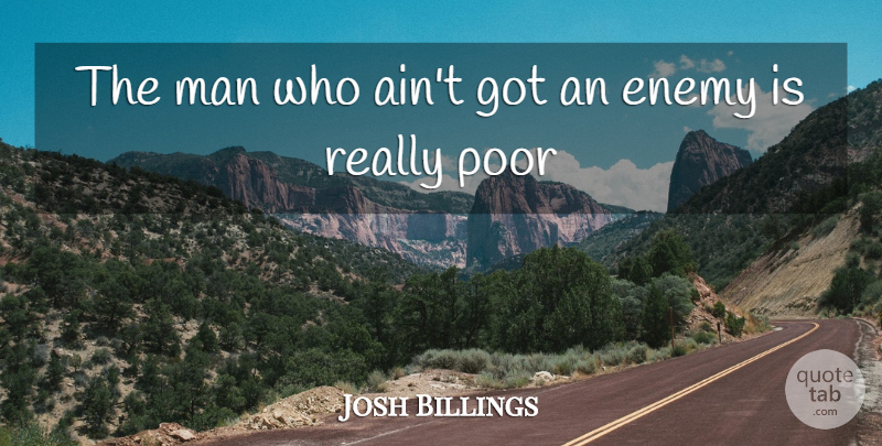 Josh Billings Quote About Men, Enemy, Poor: The Man Who Aint Got...