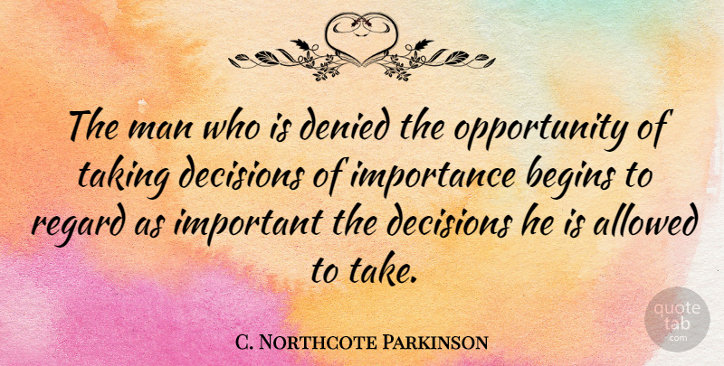 C. Northcote Parkinson Quote About Opportunity, Men, Decision: The Man Who Is Denied...