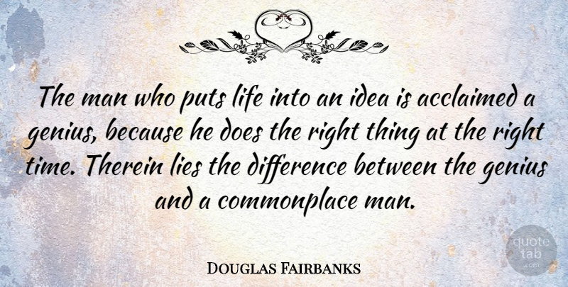 Douglas Fairbanks Quote About Difference, Genius, Lies, Life, Man: The Man Who Puts Life...