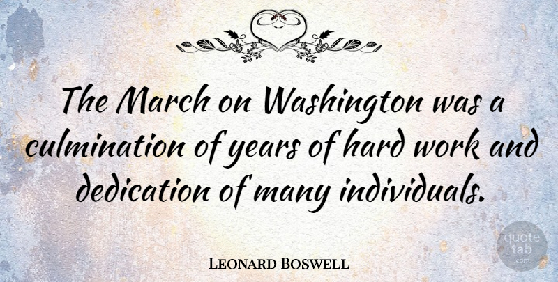 Leonard Boswell Quote About Hard, Washington, Work: The March On Washington Was...