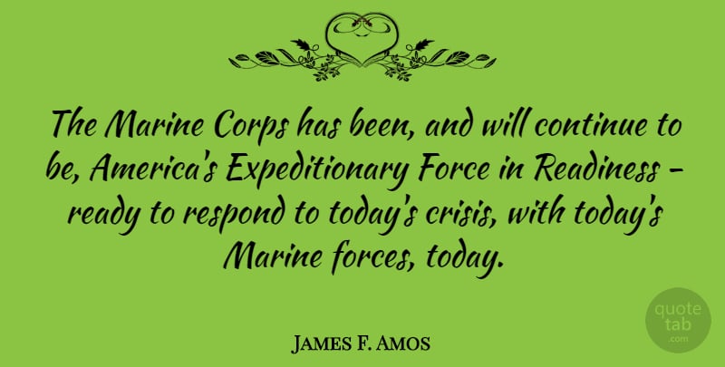 James F. Amos Quote About Marine, America, Today: The Marine Corps Has Been...