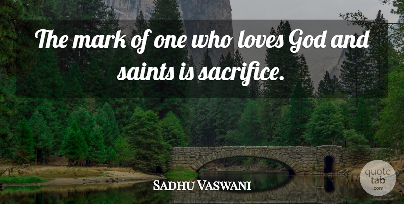Dada Vaswani Quote About Sacrifice, Saint, God Love: The Mark Of One Who...