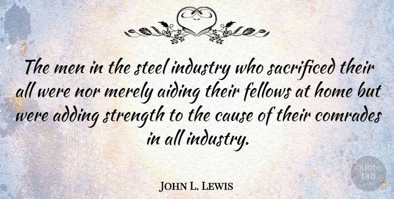John L. Lewis Quote About Home, Men, Causes: The Men In The Steel...