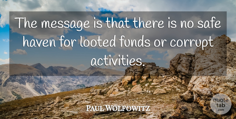 Paul Wolfowitz Quote About Corrupt, Funds, Haven, Message, Safe: The Message Is That There...