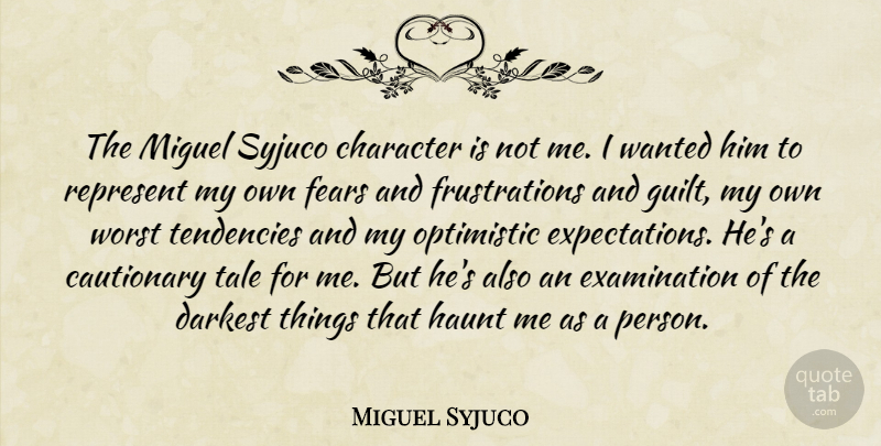 Miguel Syjuco Quote About Cautionary, Fears, Haunt, Optimistic, Represent: The Miguel Syjuco Character Is...