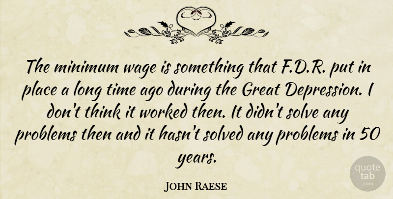John Raese Quote About Great, Minimum, Problems, Solve, Solved: The Minimum Wage Is Something...