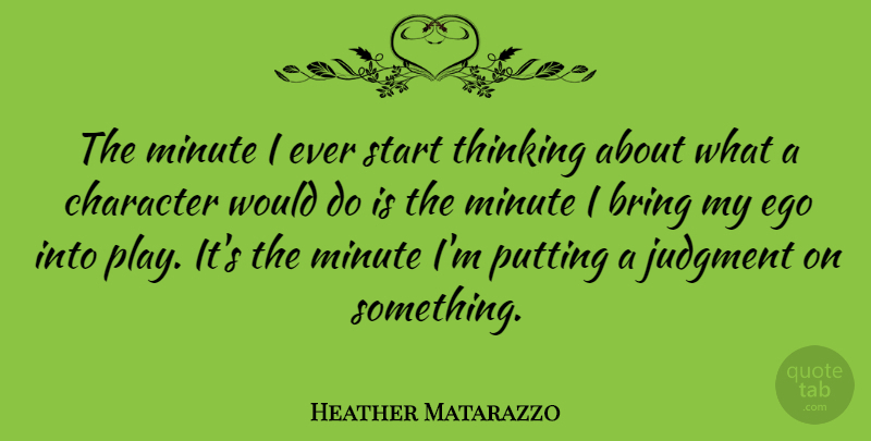 Heather Matarazzo Quote About Character, Thinking, Play: The Minute I Ever Start...
