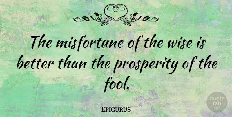 Epicurus Quote About Wise, Wisdom, Philosophical: The Misfortune Of The Wise...