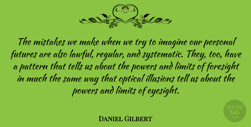 Daniel Gilbert Quote About Mistake, Trying, Patterns: The Mistakes We Make When...