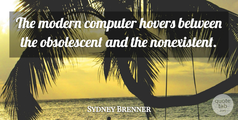 Sydney Brenner Quote About Technology, Computer, Modern: The Modern Computer Hovers Between...