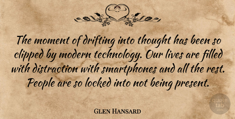 Glen Hansard Quote About Technology, Smartphones, People: The Moment Of Drifting Into...