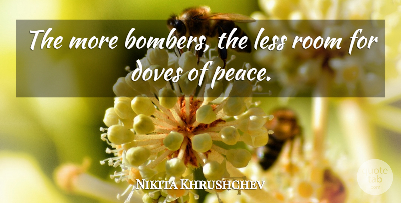 Nikita Khrushchev Quote About Peace, Rooms, Bombers: The More Bombers The Less...