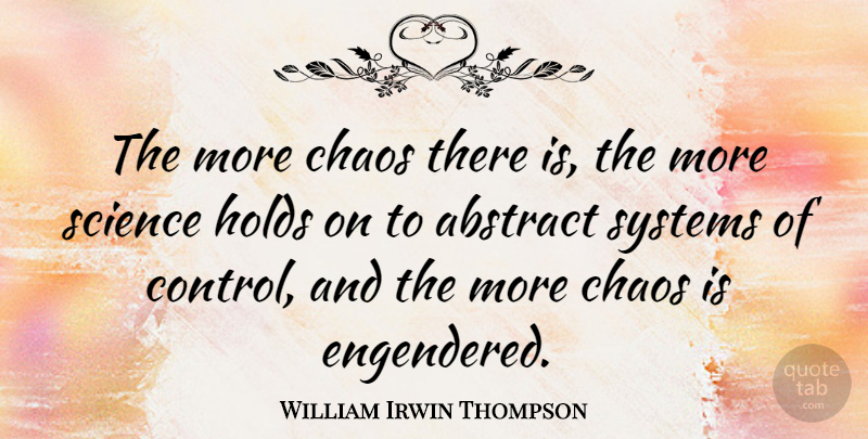 William Irwin Thompson Quote About Chaos, Abstract: The More Chaos There Is...