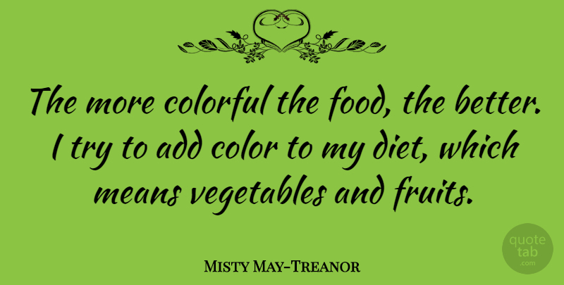 Misty May-Treanor Quote About Mean, Color, Vegetables: The More Colorful The Food...