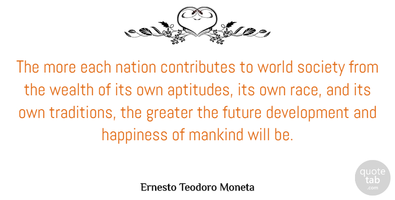 Ernesto Teodoro Moneta Quote About Future, Greater, Happiness, Mankind, Nation: The More Each Nation Contributes...