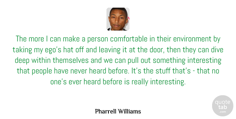 Pharrell Williams Quote About Dive, Environment, Hat, Heard, Leaving: The More I Can Make...