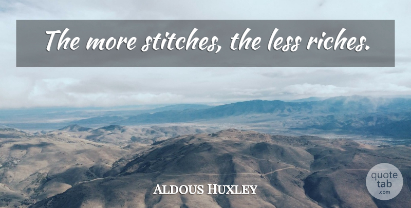 Aldous Huxley Quote About Brave New World, Stitches, Riches: The More Stitches The Less...
